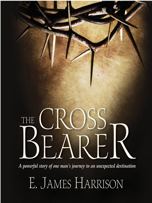 Title details for The Cross Bearer by E. James Harrison - Available